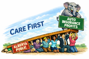 A cartoon symbolizing concerns about Alberta’s proposed no-fault auto insurance system. The cartoon shows an elephant (labelled “Auto Insurance Profits”) sitting on a teeter-totter while a group of Albertans (labelled Alberta Public) struggle beneath to uphold the weight of insurance profits; the words “Care First” are shown moving toward the elephant.